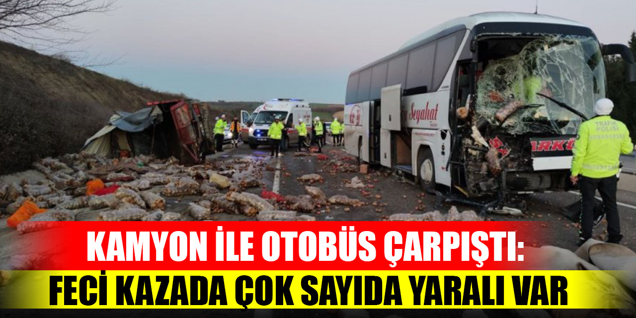 Kamyon ile otobüs çarpıştı: Feci kazada çok sayıda yaralı var