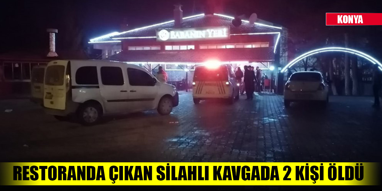 Konya'da restoranda çıkan silahlı kavgada 2 kişi öldü