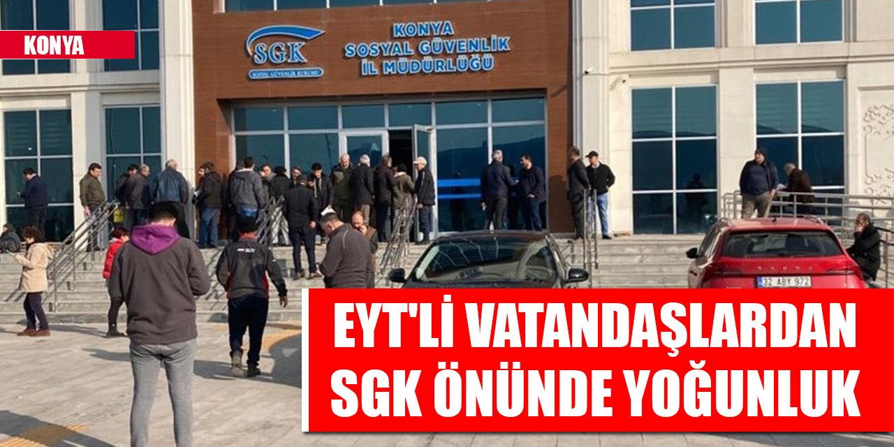 Konya'da EYT'li vatandaşlardan SGK önünde yoğunluk