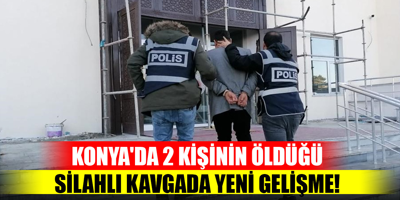 Konya'da 2 kişinin öldüğü silahlı kavgaya ilişkin 1 zanlı tutuklandı