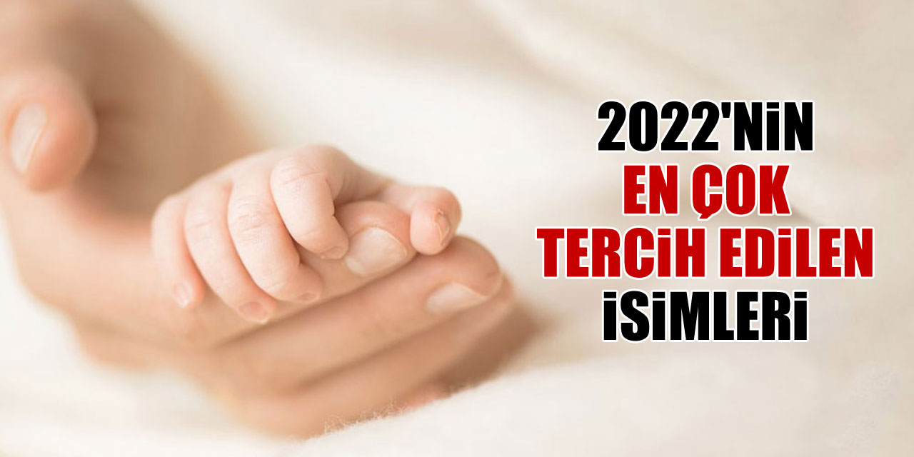 2022'nin en çok tercih edilen isimleri