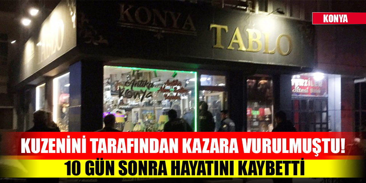 Konya'da kuzenini tarafından kazara göğsünden vurulmuştu! 10 gün sonra hayatını kaybetti