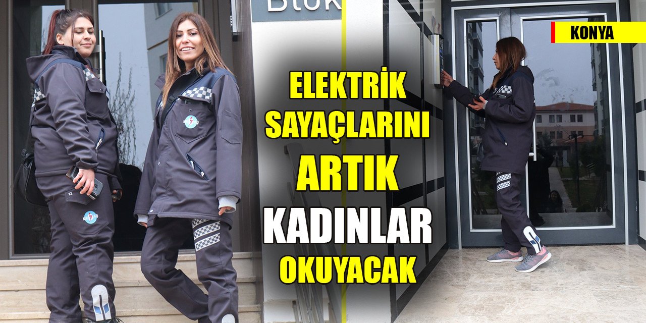 Konya'da elektrik sayaçlarını artık kadınlar okuyacak