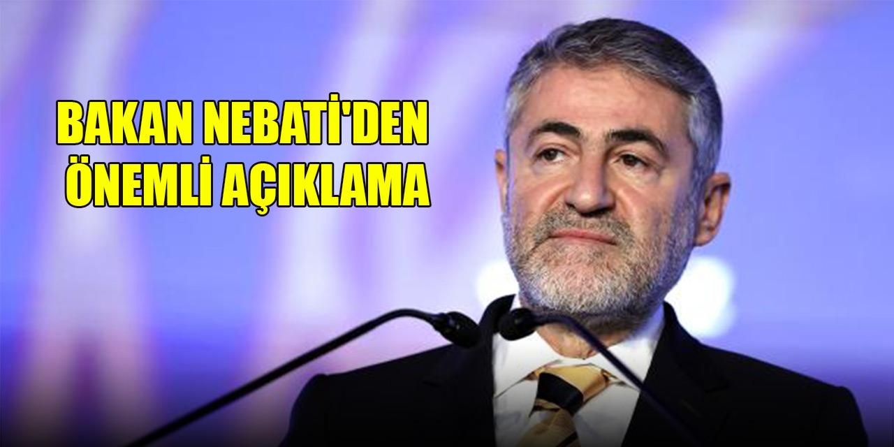 Bakan Nebati'den önemli açıklama