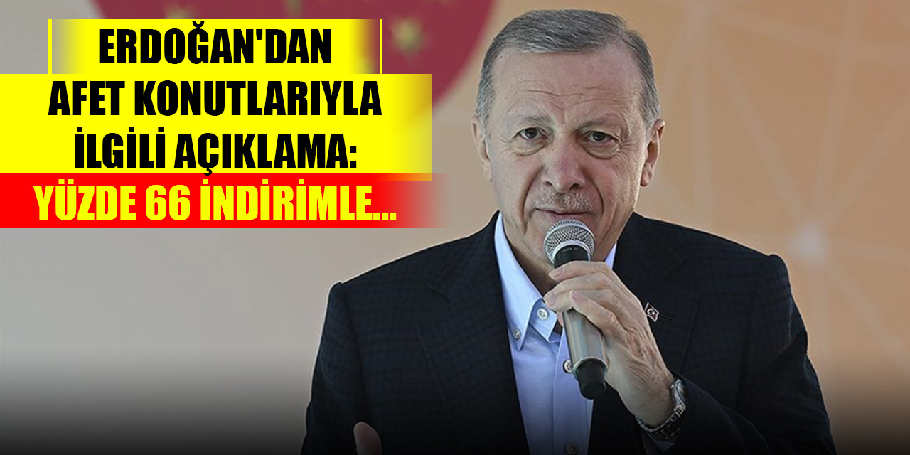 Cumhurbaşkanı Erdoğan'dan afet konutlarıyla ilgili açıklama: Yüzde 66 indirimle...