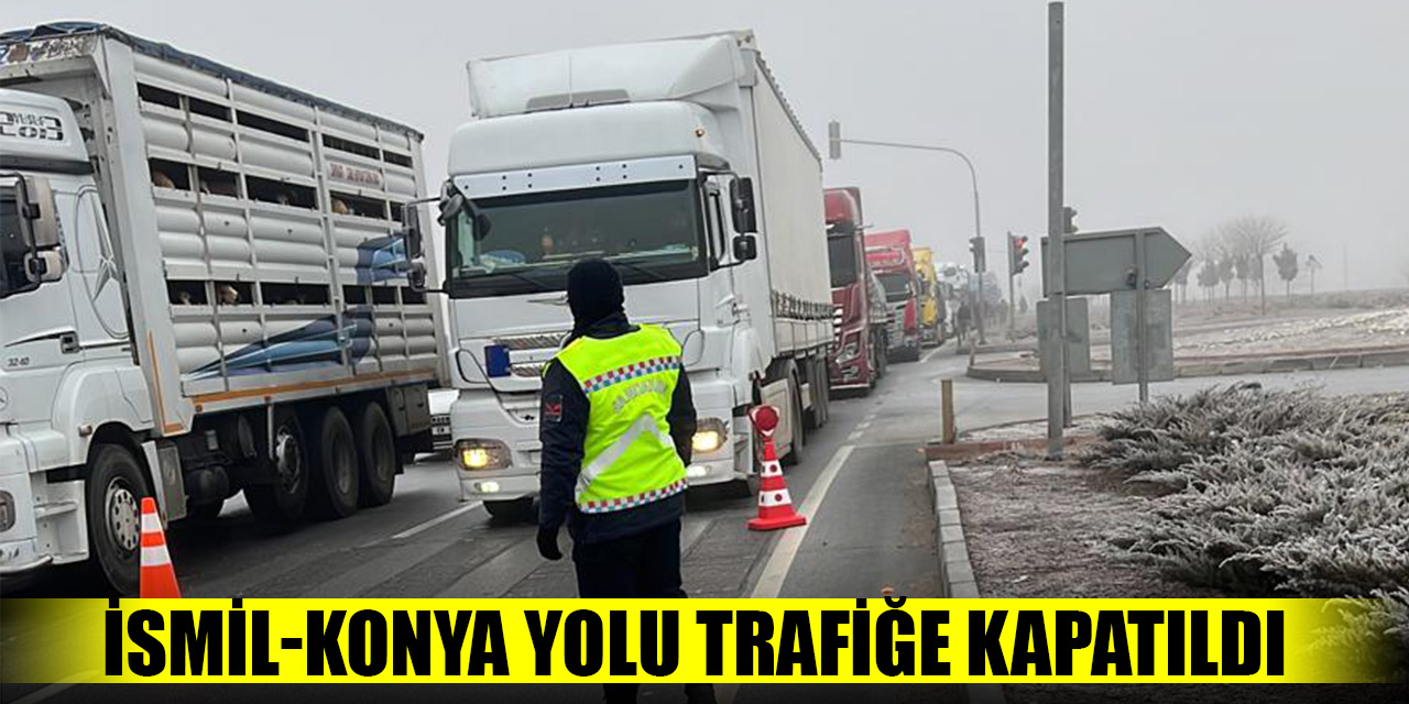 İsmil-Konya yolu trafiğe kapatıldı