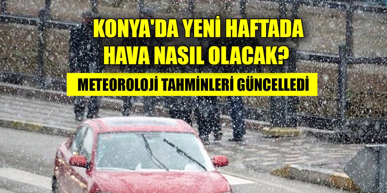 Meteoroloji tahminleri güncelledi... Konya'da yeni haftada hava nasıl olacak?