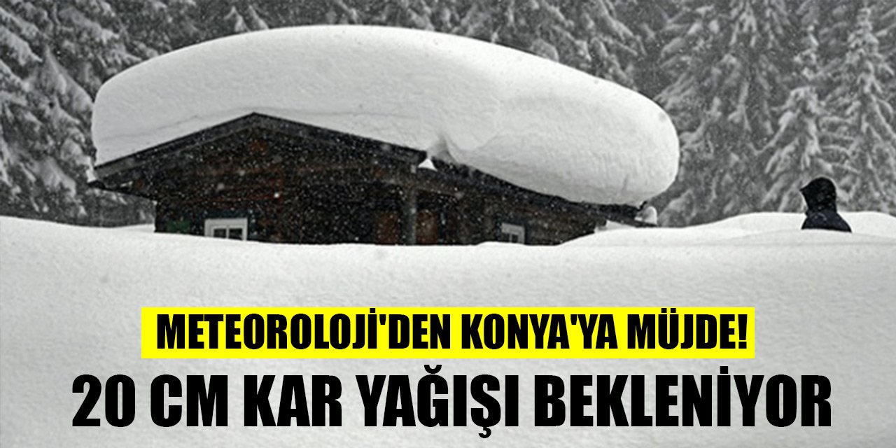 Meteoroloji'den Konya ve Karaman'a müjde! Saat verildi, 20 cm kar yağışı bekleniyor