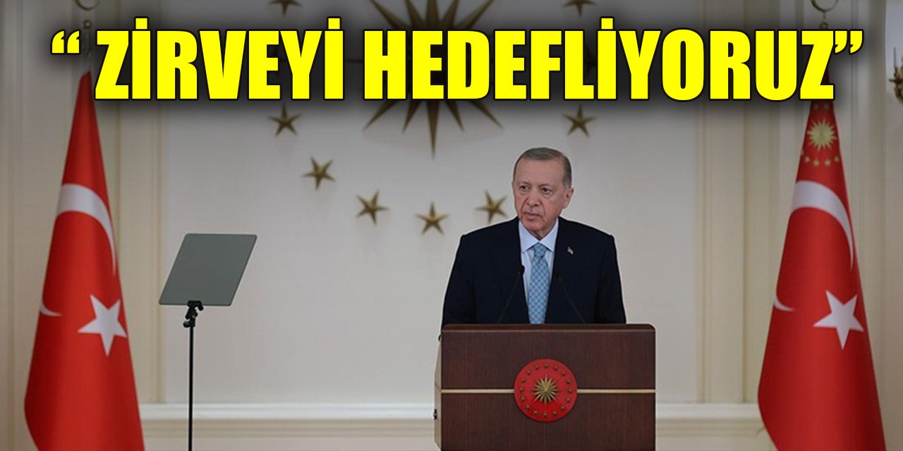 Erdoğan: Tüm başlıklarda zirveyi hedefliyoruz