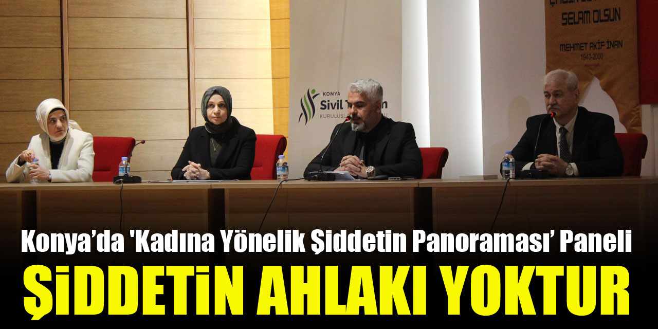 Konya’da 'Kadına Yönelik Şiddetin Panoraması’ paneli: Şiddetin ahlakı yoktur