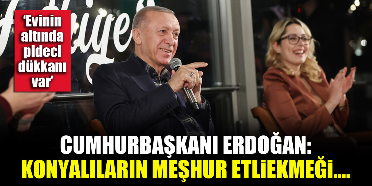 Cumhurbaşkanı Erdoğan: Konyalıların meşhur etliekmeği...