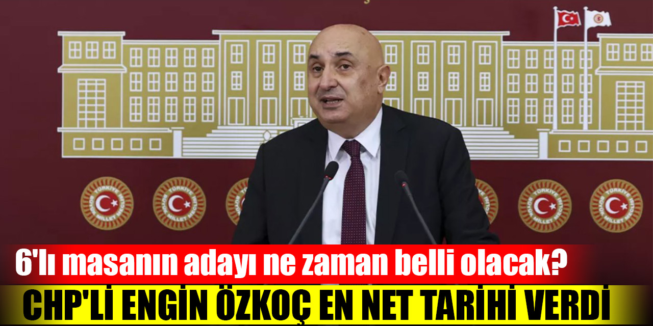 6'lı masanın adayı ne zaman belli olacak? CHP'li Engin Özkoç en net tarihi verdi