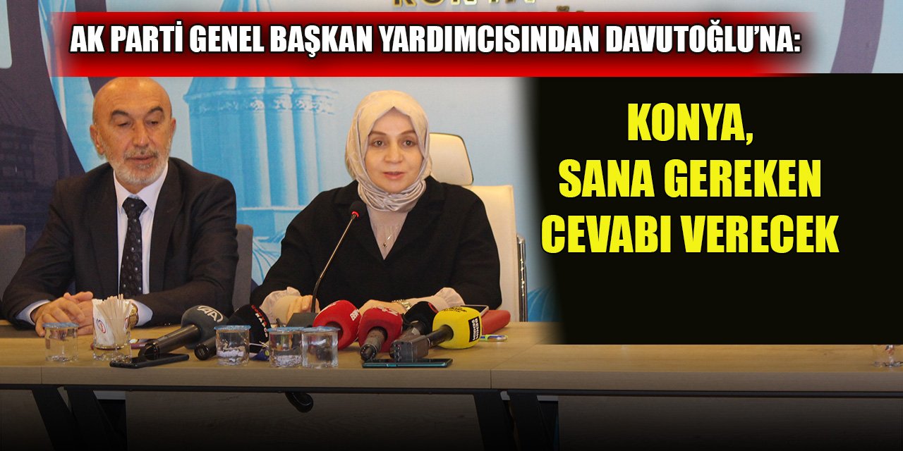 AK Parti Genel Başkan Yardımcısından Davutoğlu’na: Konya, sana gereken cevabı verecek