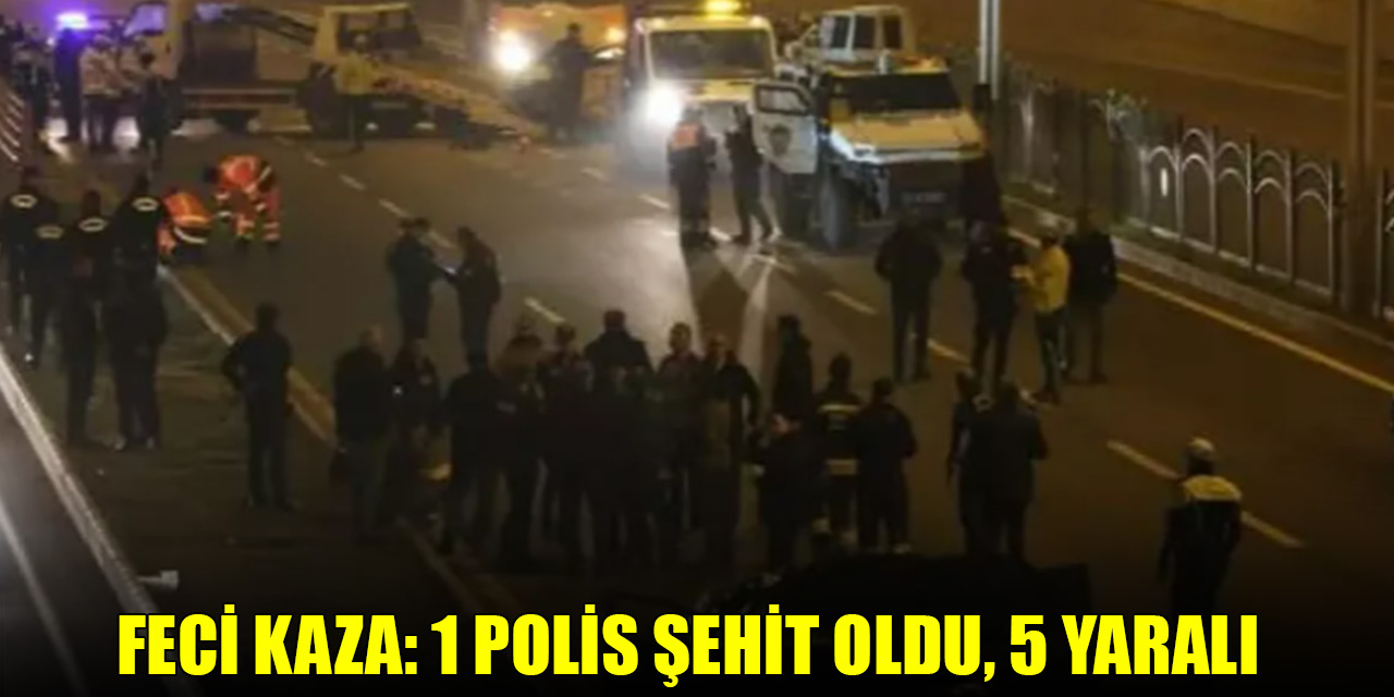 Feci kaza: 1 polis şehit oldu, 5 yaralı