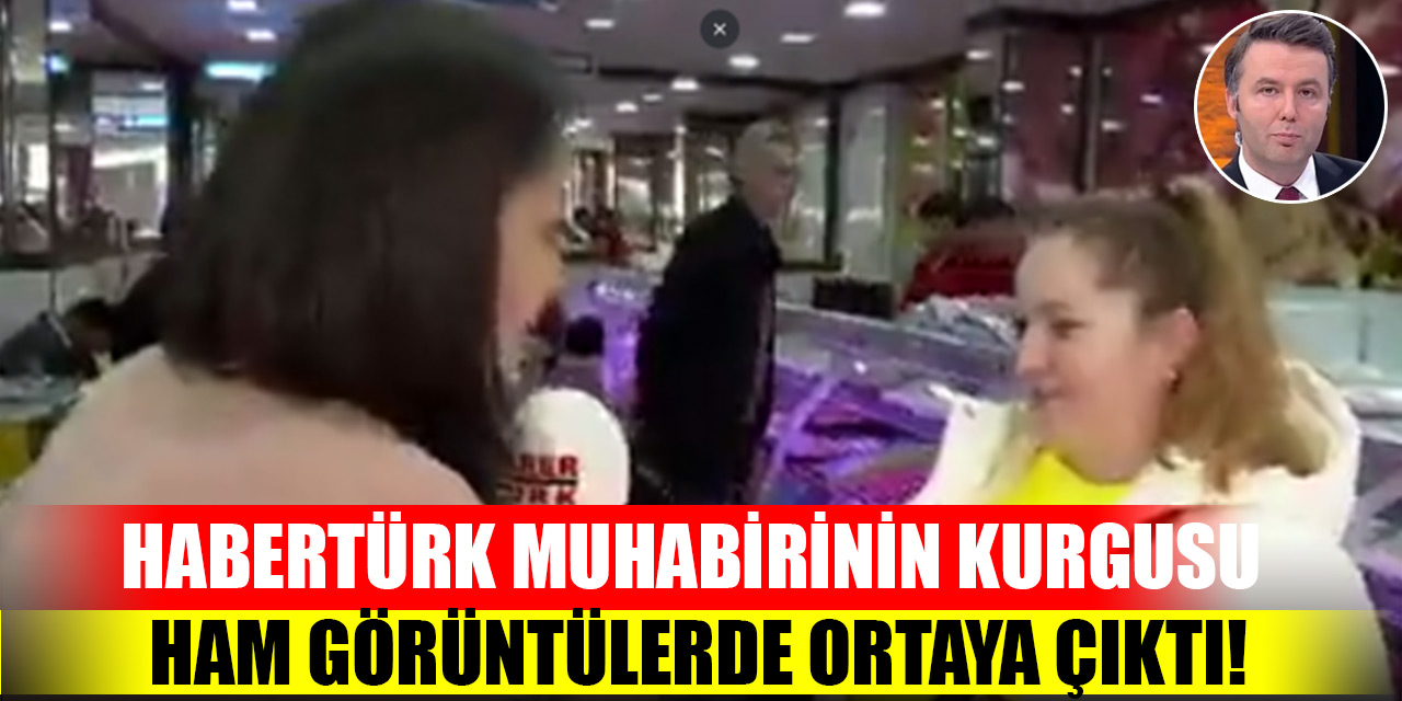 Habertürk muhabirinin kurgusu ham görüntülerde ortaya çıktı!