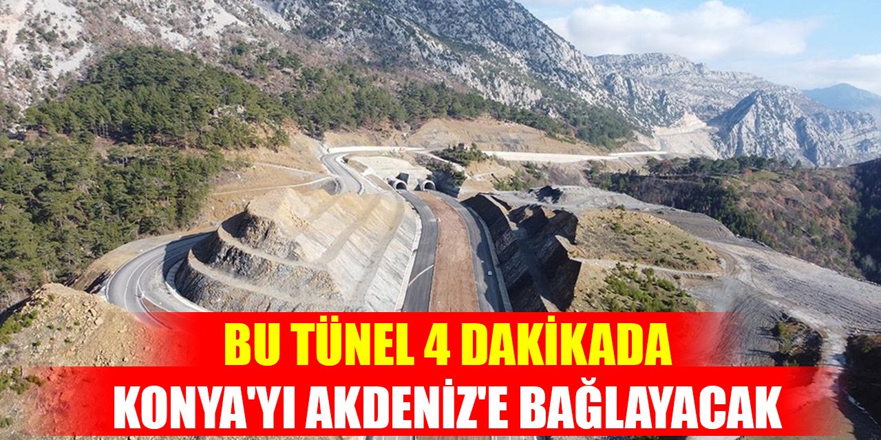 Bu tünel 4 dakikada Konya'yı Akdeniz'e bağlayacak