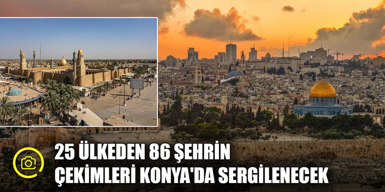 25 ülkeden 86 şehrin çekimleri Konya'da sergilenecek