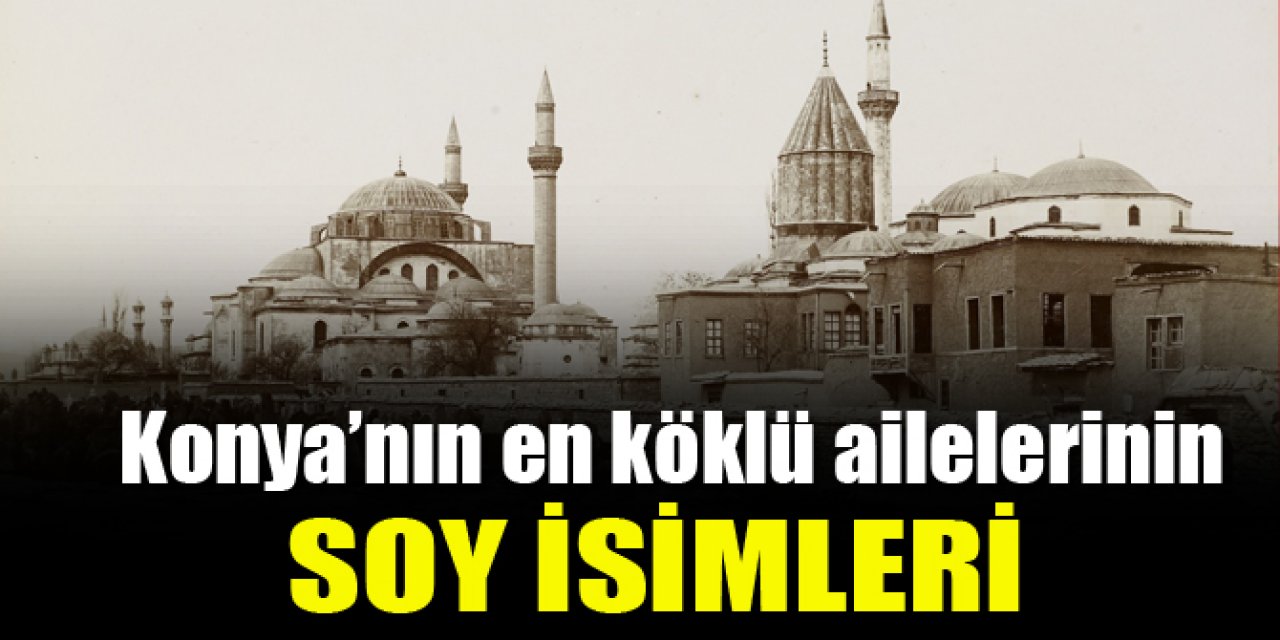 Konya’nın en köklü aileleri