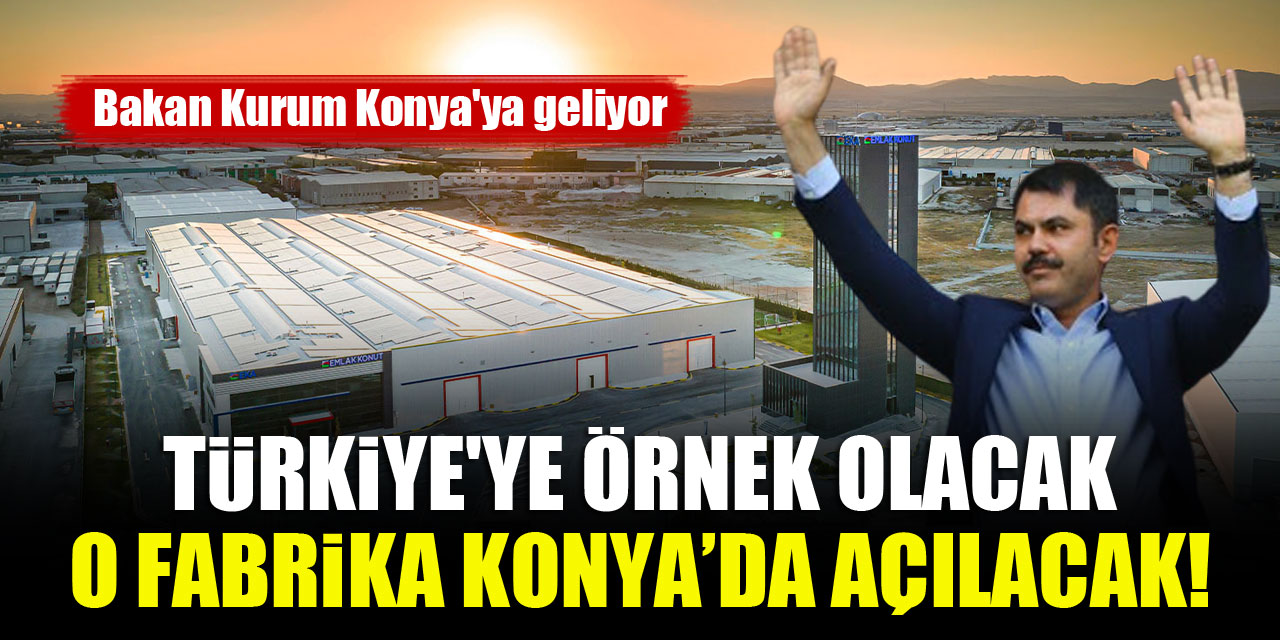 Bakan Kurum Konya'ya geliyor...Türkiye'ye örnek olacak o fabrika Konya'da açılacak!