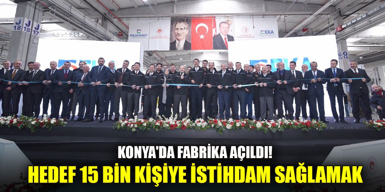 Konya'da fabrika açıldı! Hedef 15 bin kişiye istihdam sağlamak