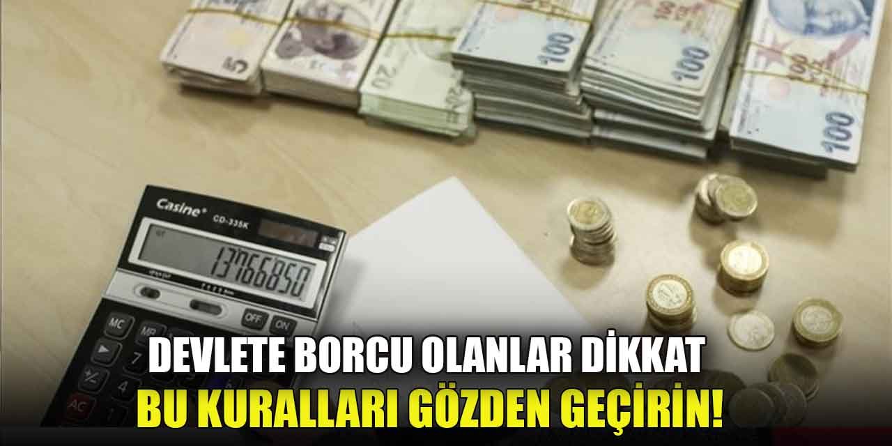 Devlete borcu olanlar dikkat, Bu kuralları gözden geçirin!