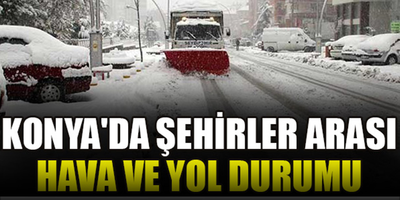 Konya'da şehirler arası hava ve yol durumu