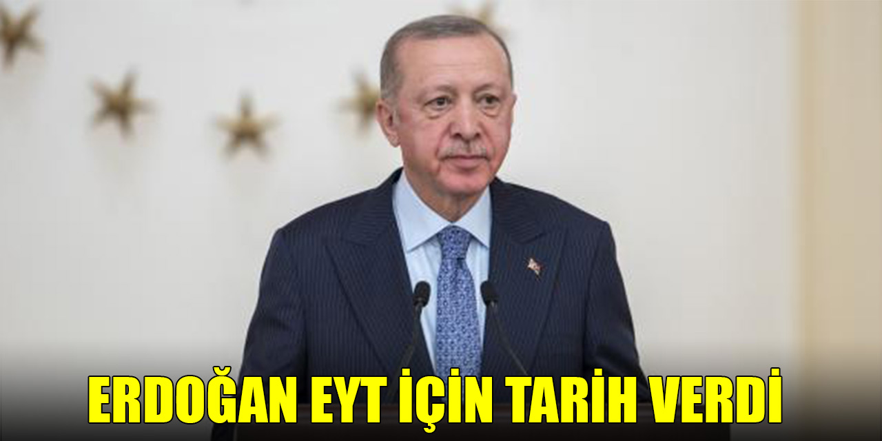 Cumhurbaşkanı Erdoğan EYT için tarih verdi