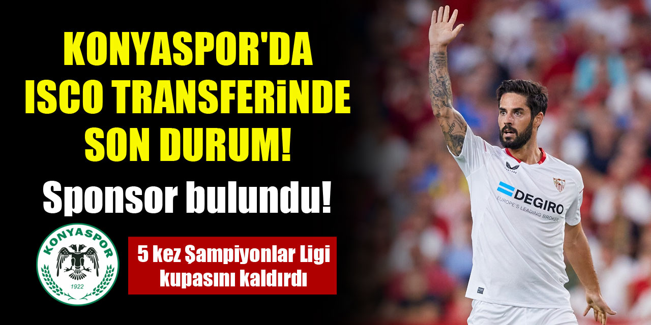 Konyaspor'da Isco transferinde son durum! Sponsor bulundu!