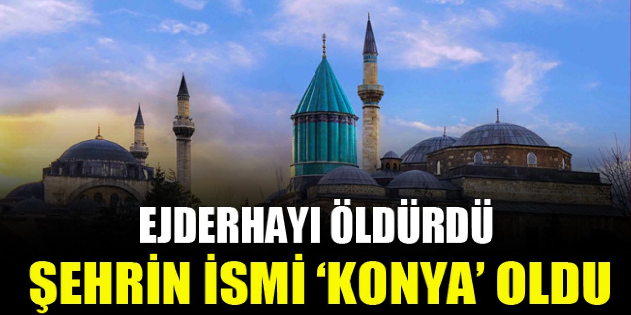 Ejderhayı öldürdü şehrin ismi ‘Konya’ oldu