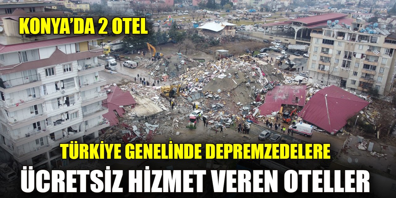 Türkiye genelinde depremzedelere ücretsiz hizmet veren oteller! Konya'da iki otel