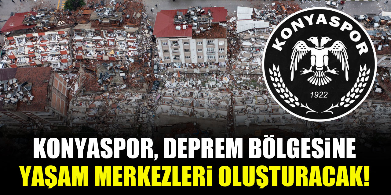 Konyaspor, deprem bölgesine yaşam merkezleri oluşturacak!