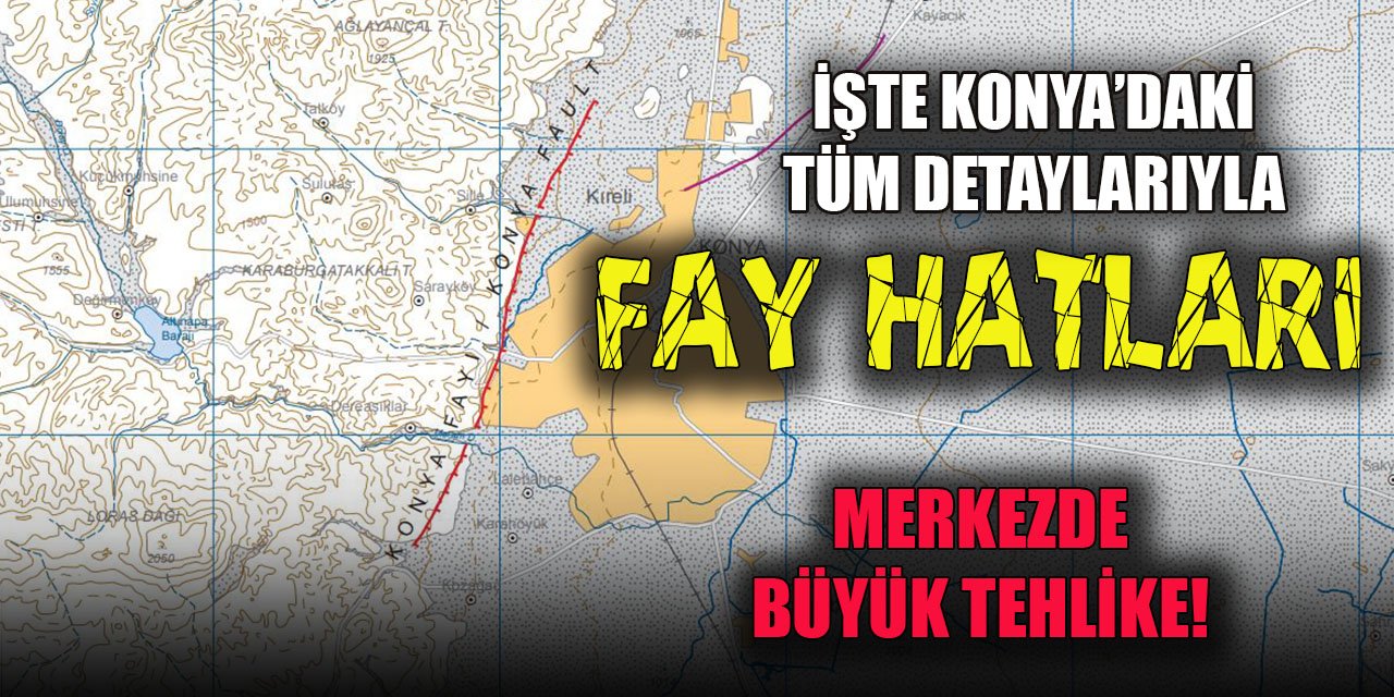 İşte Konya’daki tüm detaylarıyla fay hatları, Konya merkezdeki birçok mahalle tehlikede!