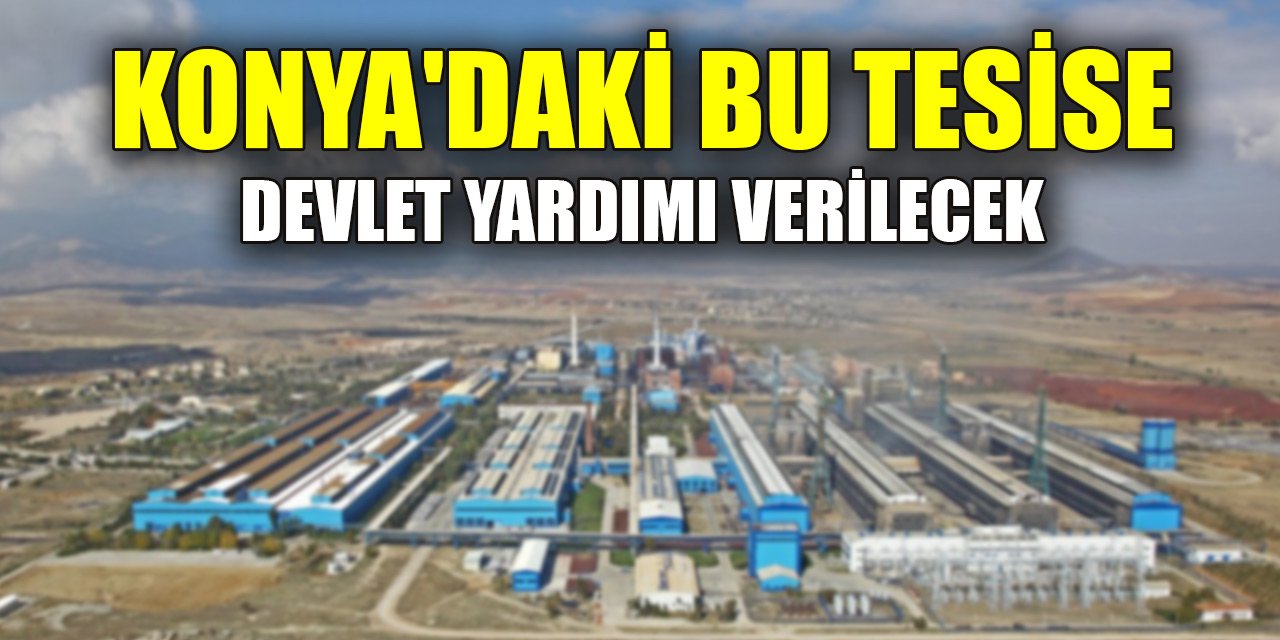 Konya'daki alüminyum yassı mamul üretim tesisi yatırımına devlet yardımı verilecek