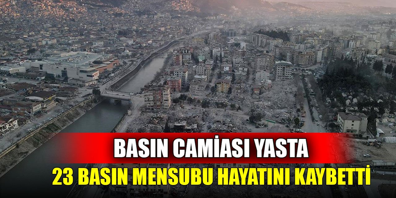 Basın camiası yasta; 23 basın mensubu hayatını kaybetti