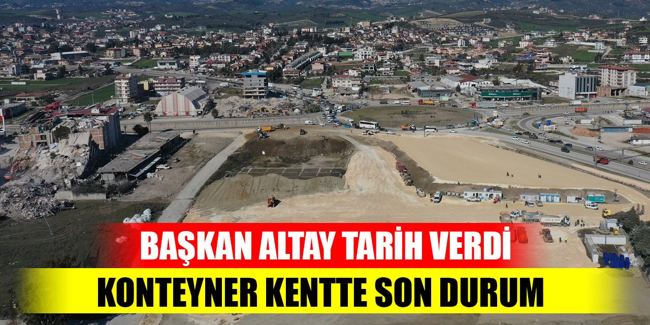 Konya'nın Hatay’da kurucağı konteyner kentte son durum! Başkan Altay tarih verdi