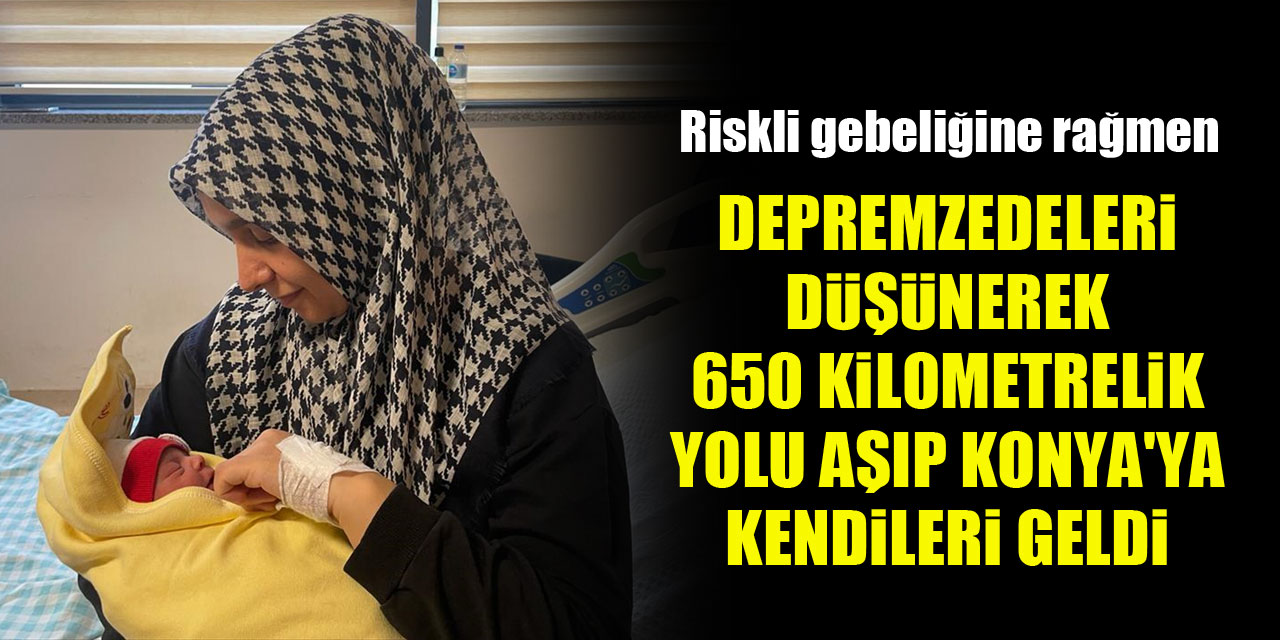 Riskli gebeliğine rağmen, depremzedeleri düşünerek 650 kilometrelik yolu aşıp Konya'ya kendileri geldi