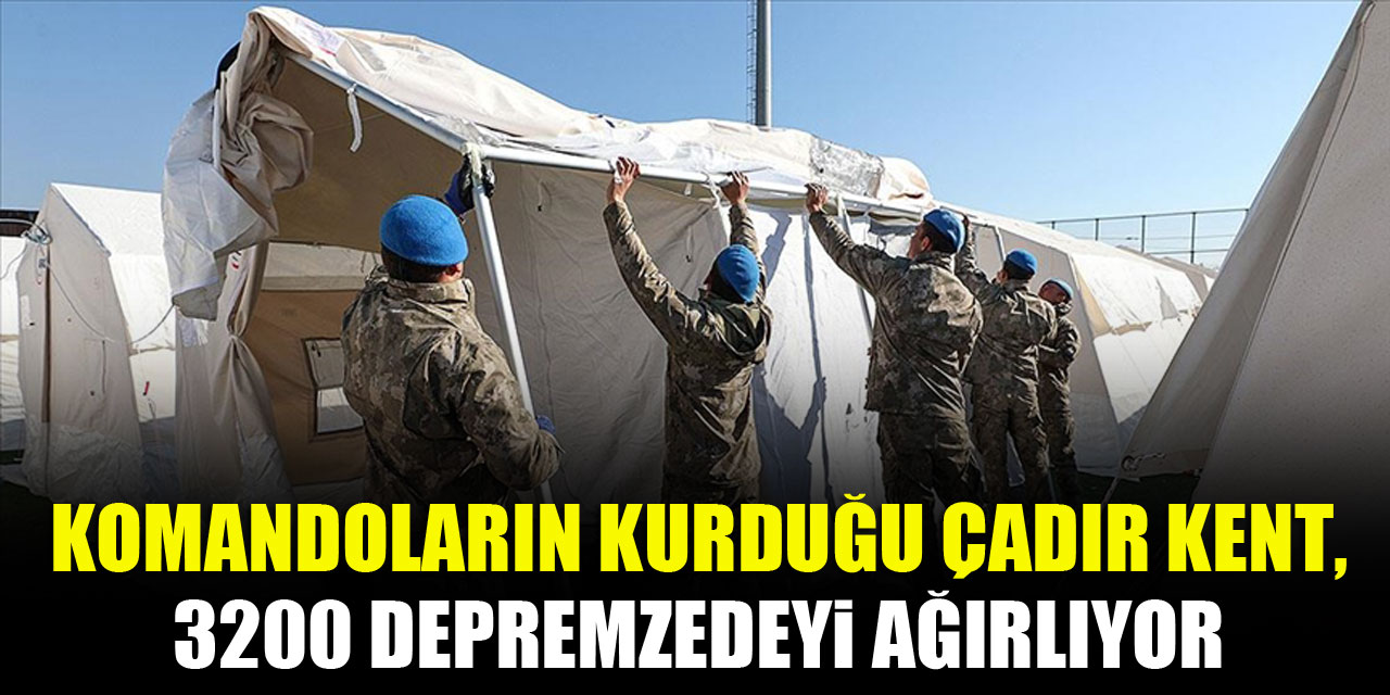 Komandoların kurduğu çadır kent, 3200 depremzedeyi ağırlıyor