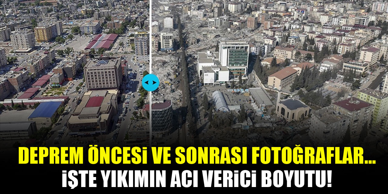 Deprem öncesi ve sonrası fotoğraflar…işte yıkımın acı verici boyutu!