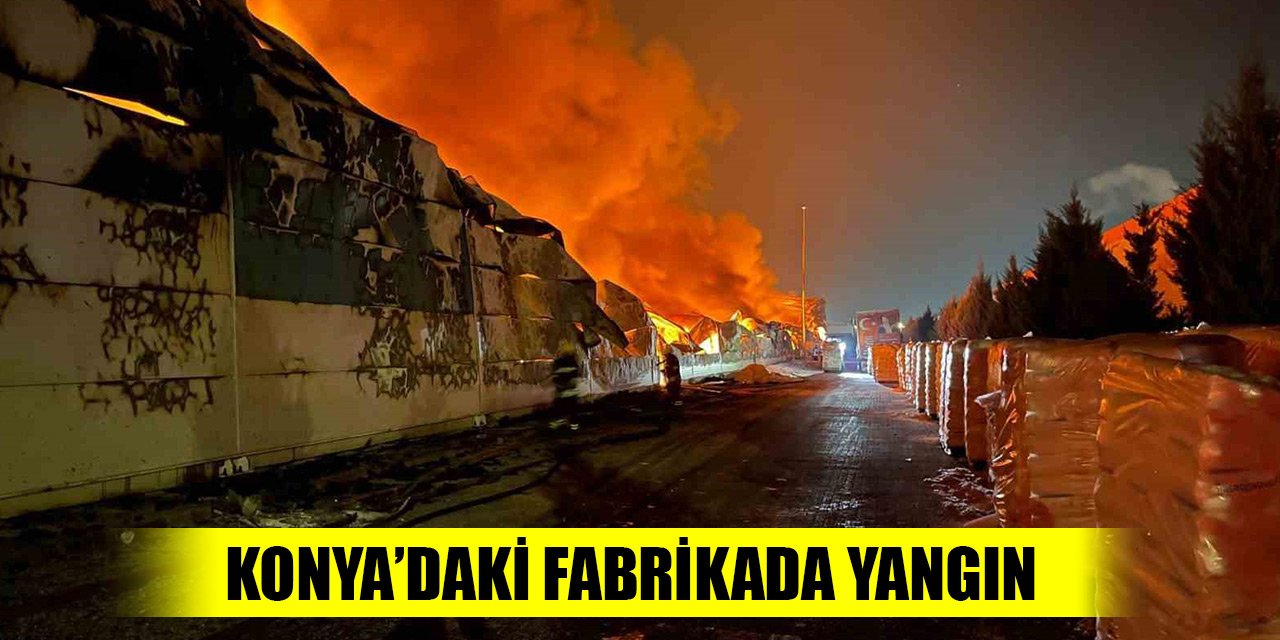 Konya’daki fabrikada yangın