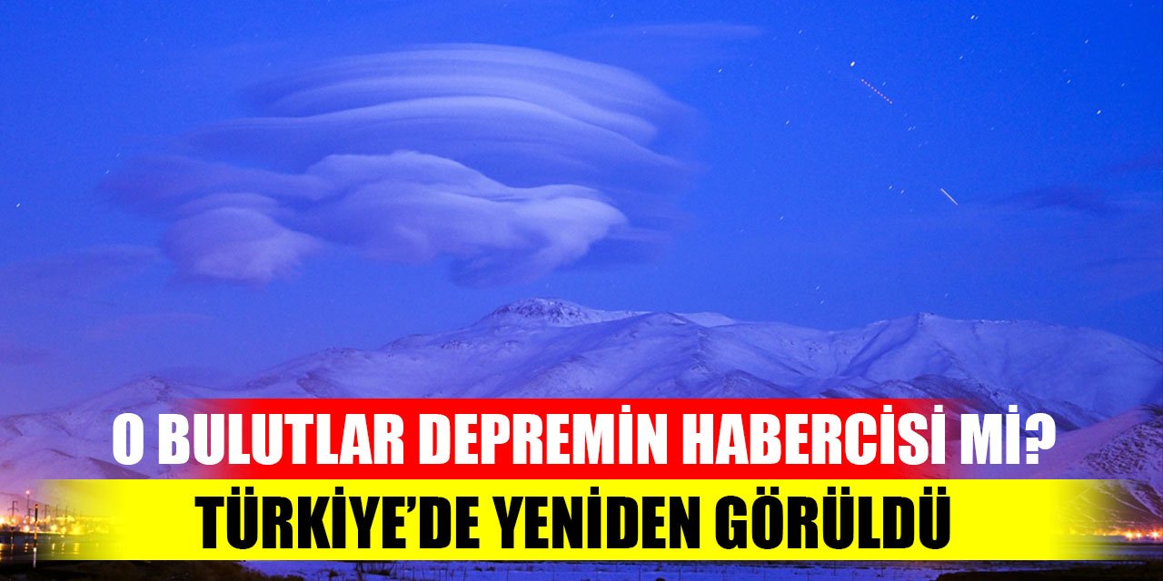 O bulutlar depremin habercisi mi? Türkiye’de yeniden görüldü