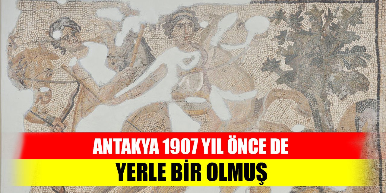 Antakya 1907 Yıl önce de yerle bir olmuş