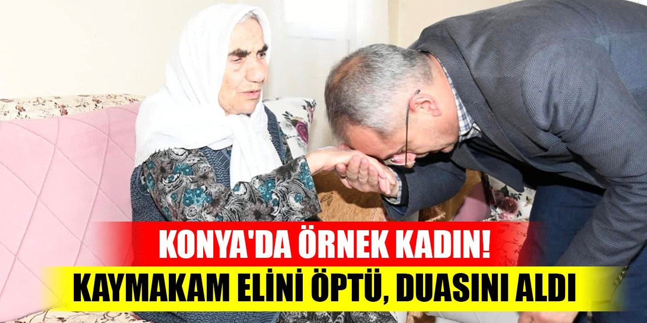 Konya'da örnek kadın! Kaymakam elini öptü, duasını aldı