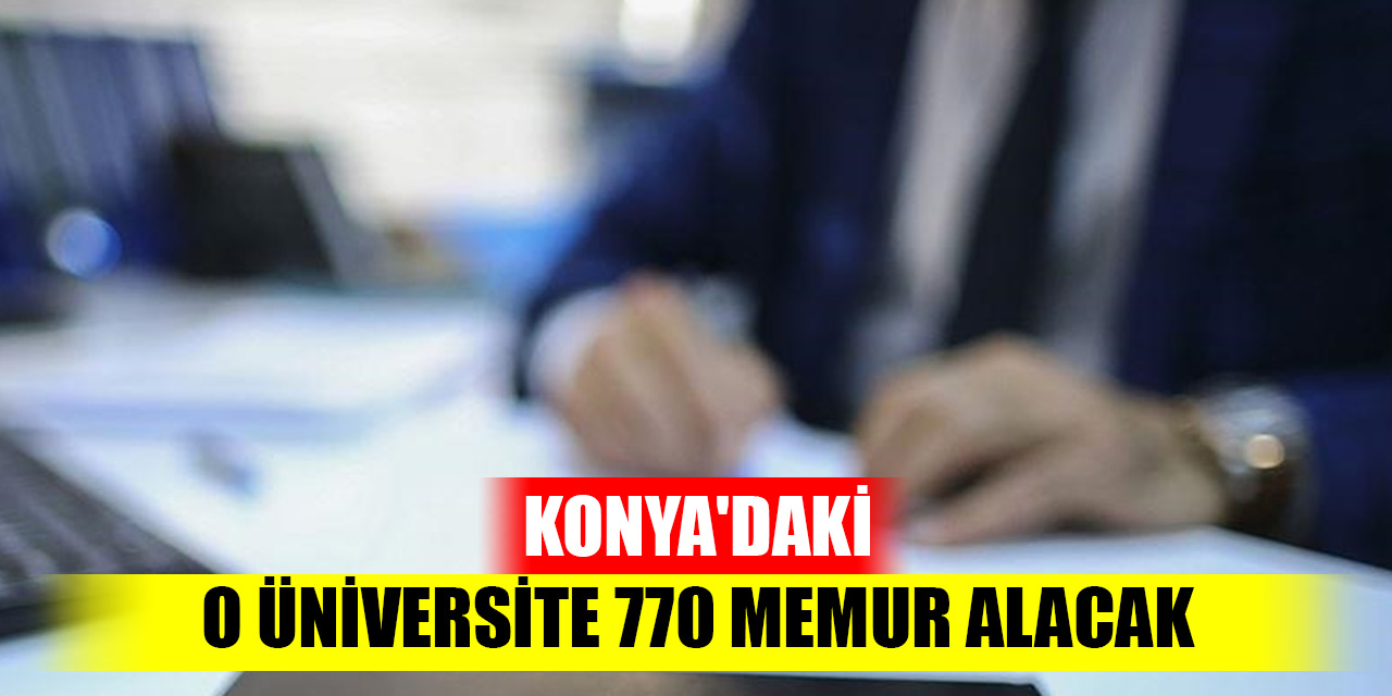 Konya'daki o üniversite 770 memur alacak