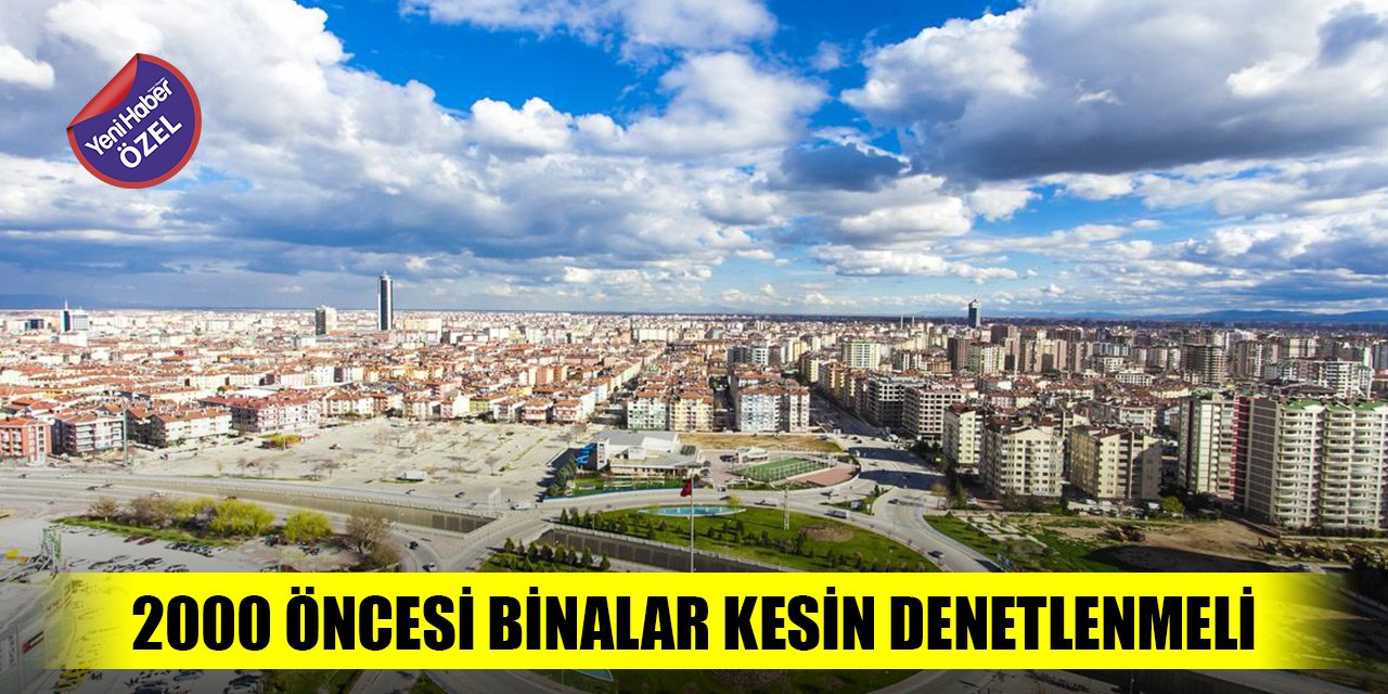 Konya'da 2000 öncesi binalar kesin denetlenmeli!