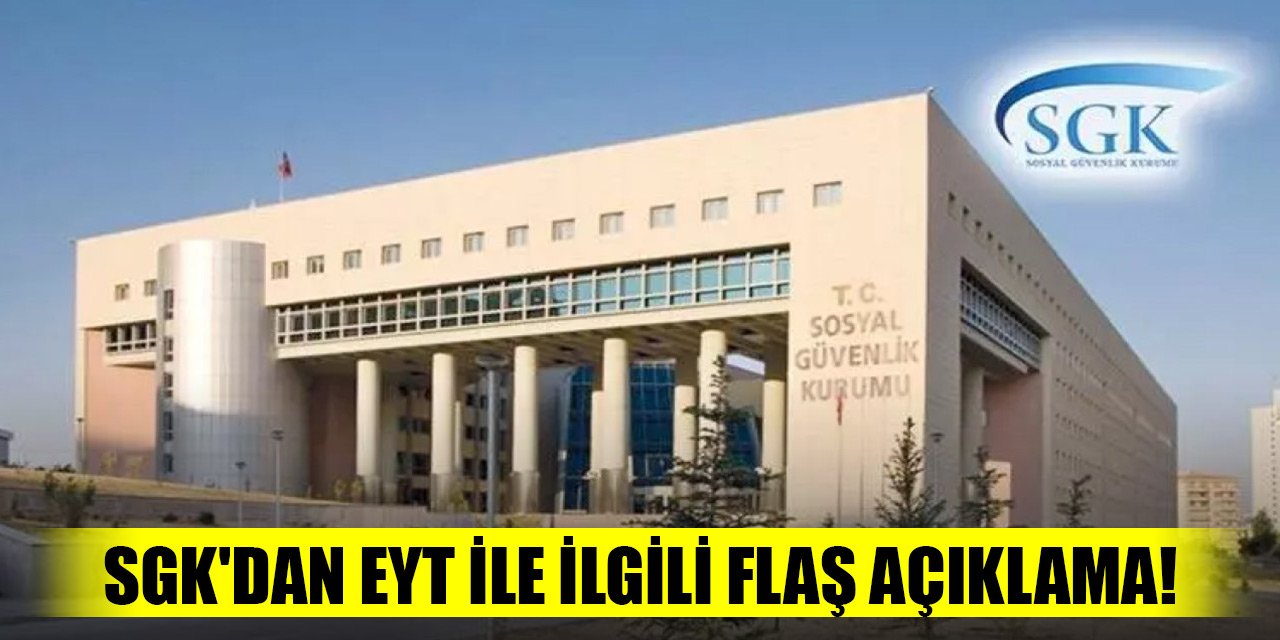 SGK'dan EYT ile ilgili flaş açıklama!
