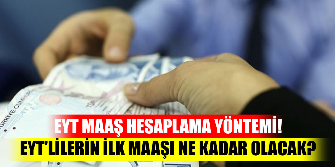EYT maaş hesaplama yöntemi! EYT'lilerin ilk maaşı ne kadar olacak?