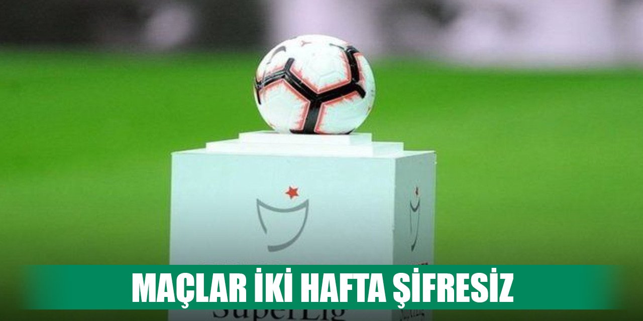 Süper Lig maçları 2 hafta şifresiz