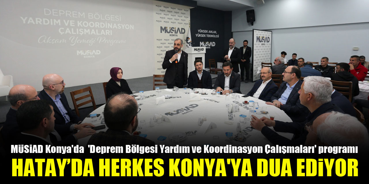 MÜSİAD Konya'da  'Deprem Bölgesi Yardım ve Koordinasyon Çalışmaları' programı