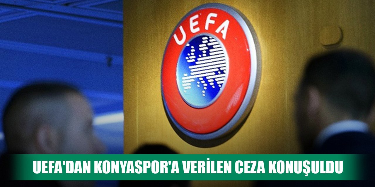 UEFA'dan Konyaspor'a verilen ceza konuşuldu
