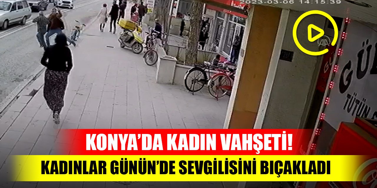Konya'da kadın vahşeti! Kadınlar Günü'nde sevgilisini bıçakladı